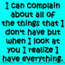 I can complain about all of the things that I don't have but when I look at you I realize I have everything. 