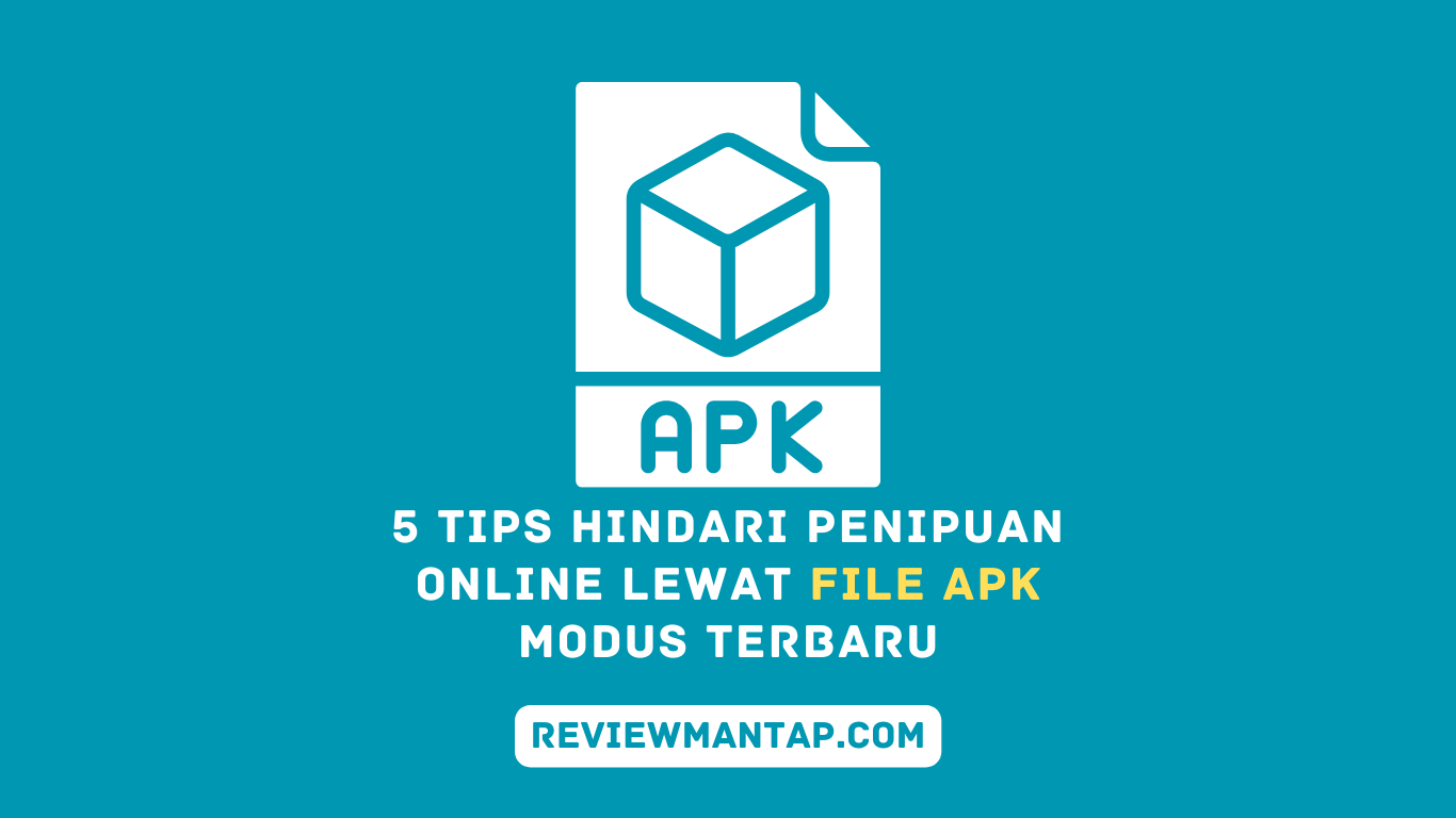 5 Tips Hindari Penipuan Online lewat File APK, Modus Terbaru