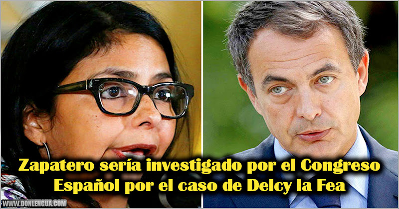 Zapatero sería investigado por el Congreso Español por el caso de Delcy la Fea