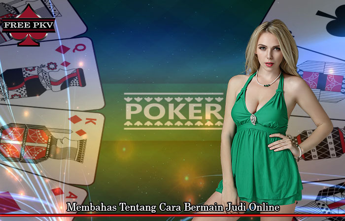 Membahas Tentang Cara Bermain Judi Online