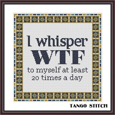 I whisper WTF to myself at least 20 times a day funny subversive cross stitch pattern - Tango Stitch