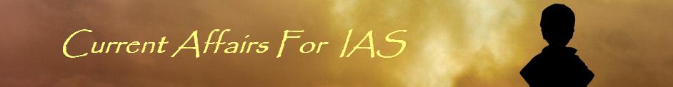 Current Affairs For IAS