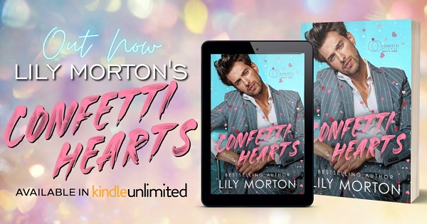 Out Now. Lily Morton’s Confetti Hearts. Available in Kindle Unlimited.