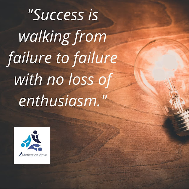 "Success is walking from failure to failure with no loss of enthusiasm"- Winston Churchill.