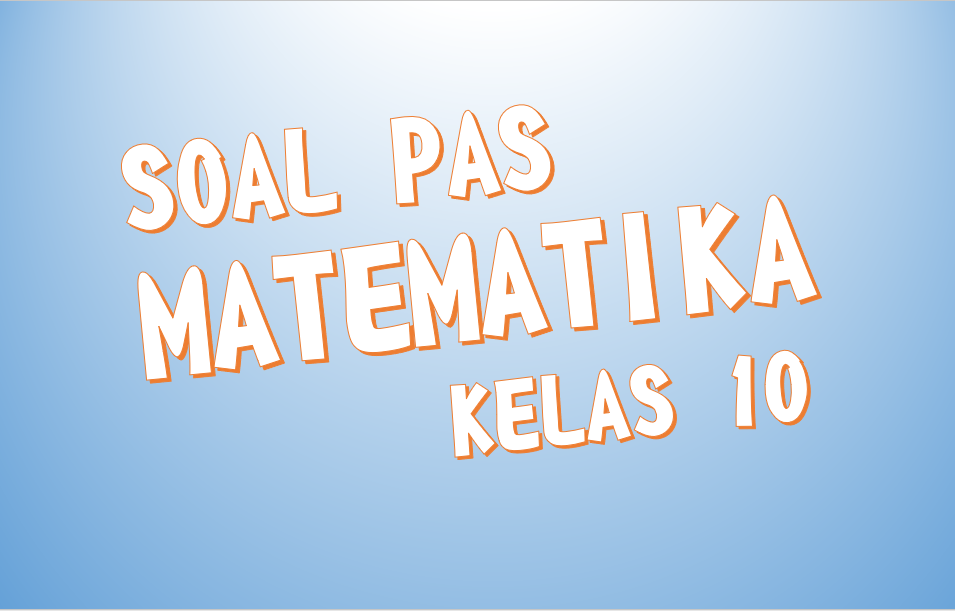 Soal Pas Matematika Wajib Kelas 10 X Semester 1 Sma Ma Smk Mak K13 Kunci Jawaban Dan Pembahasannya Fastest Math