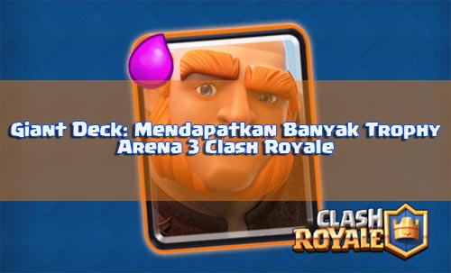 Giant Deck Untuk Mendapatkan Banyak Trophy Arena 3 Clash Royale