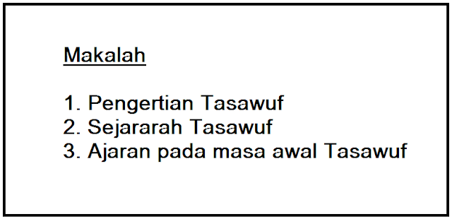 Makalah Pengertian Tasawuf, Sejararah Tasawuf dan Ajaran pada masa awal Tasawuf