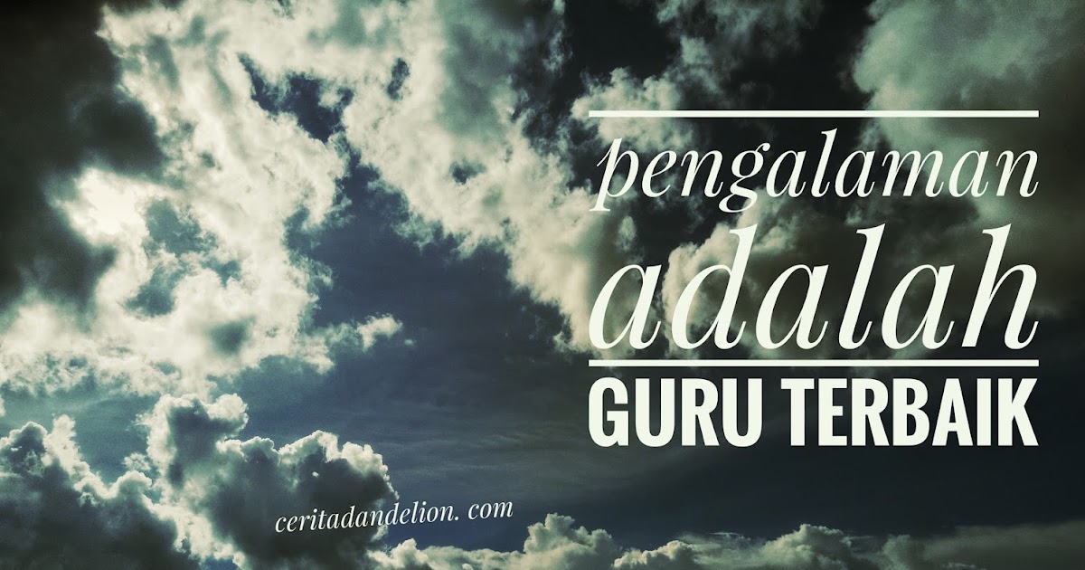 Pengalaman Adalah Guru Terbaik. - Cerita Dandelion