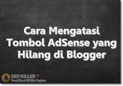 Cara Mengatasi Tombol AdSense yang Hilang di Blogger