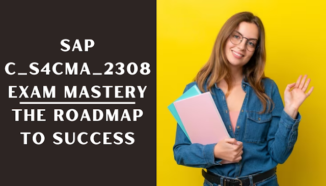 SAP C_S4CMA_2308 Exam Mastery The Roadmap to Success