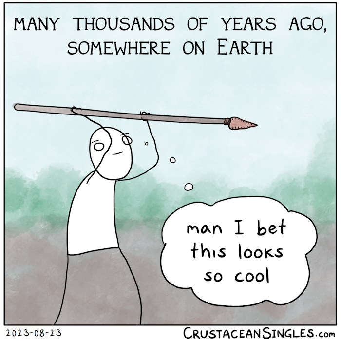 Top caption: "Many thousands of years ago, somewhere on Earth" A stick figure poses with a spear held over their head, smiling, and thinks, "man I bet this looks so cool".