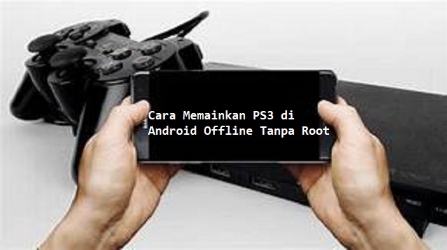 Cara Memainkan PS3 di Android Offline Tanpa Root