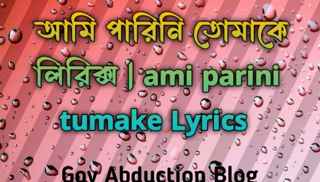 আমি পারিনি তোমাকে লিরিক্স, ami parini tumake Lyrics
