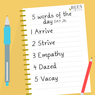 Today's Words1 Arrive  meaning and sentences 2. Strive meaning and sentences 3.Empathy meaning and sentences 4. Dazed    meaning and sentences 5. Vacay  meaning and sentences at beezvita