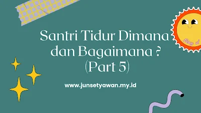 Santri Tidur Dimana dan Bagaimana ? (Part 5)