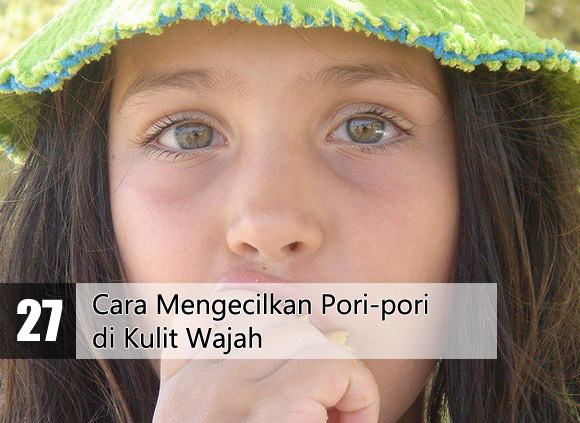 Cara Mengecilkan Pori-pori Wajah