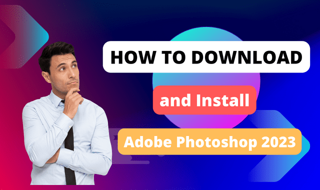 How to Download and Install Adobe Photoshop 2023 for Free