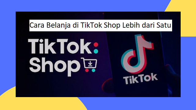 Cara Belanja di TikTok Shop Lebih dari Satu