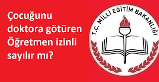 Çocuğunu doktora götüren Öğretmen izinli sayılır mı? 