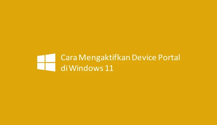 Cara Mengaktifkan Device Portal di Windows 11