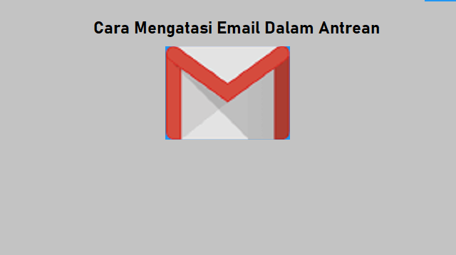 Cara Mengatasi Email Dalam Antrean