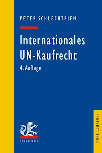 Internationales UN-Kaufrecht: Ein Studien- und Erläuterungsbuch zum Übereinkommen der Vereinten Nationen über Verträge über den internationalen Wareneinkauf (CISG) (Mohr Lehrbuch)