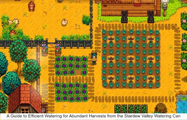 A Guide to Efficient Watering for Abundant Harvests from the Stardew Valley Watering Can