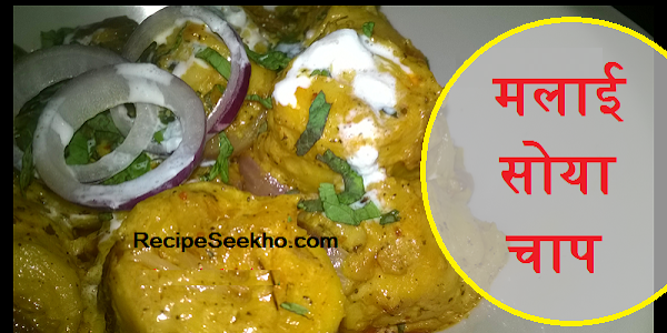 मलाई सोया चाप बनाने की विधि  – Malai Soya Chaap Recipe In Hindi