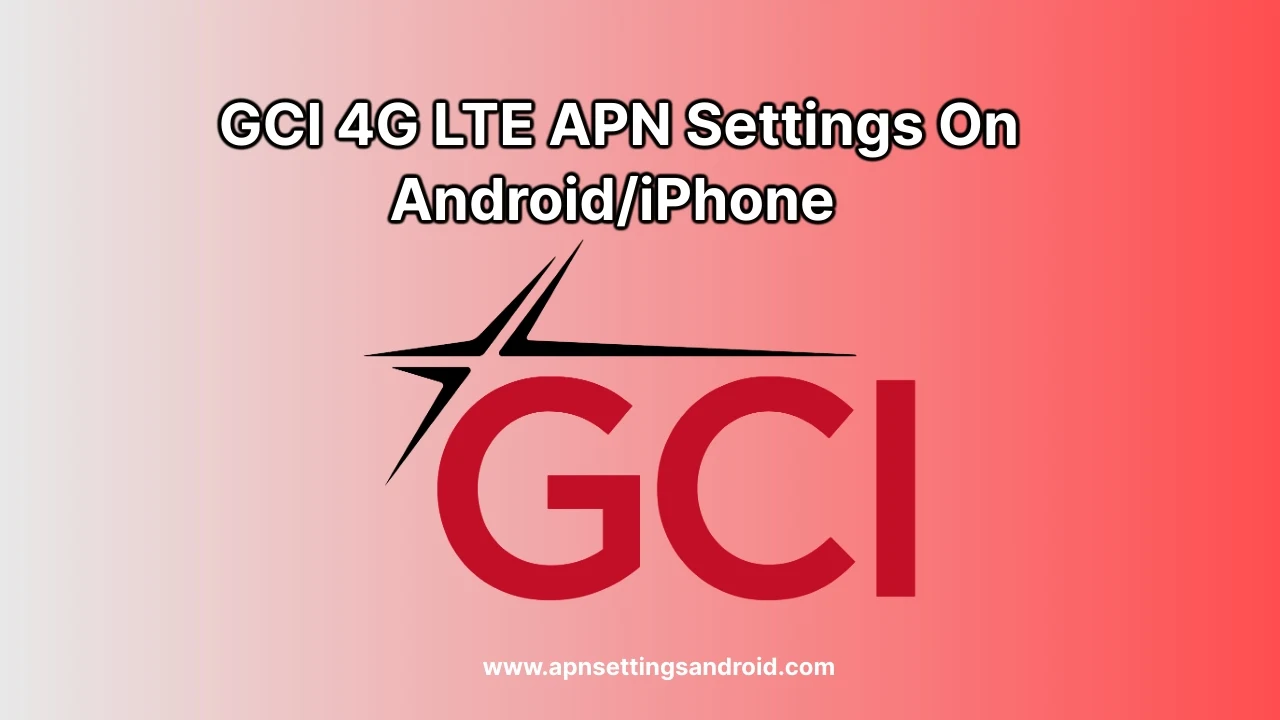 GCI 4G LTE APN Settings