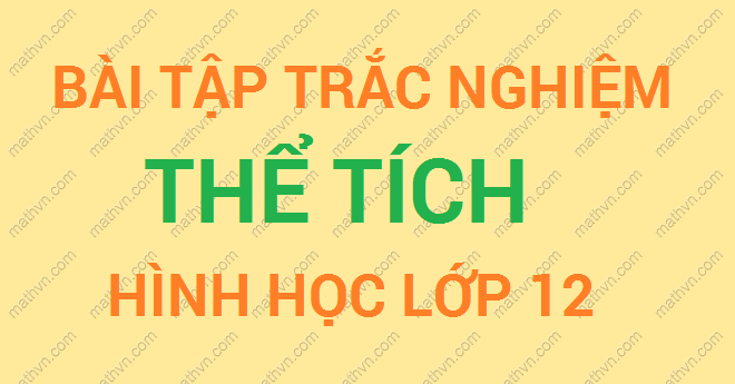 bai tap trac nghiem hinh hoc 12 chuong 1,2 co dap an