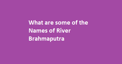 What are some of the Names of River Brahmaputra