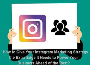 How to Give Your Instagram Marketing Strategy the Extra Edge It Needs to Power Your Business Ahead of the Rest?