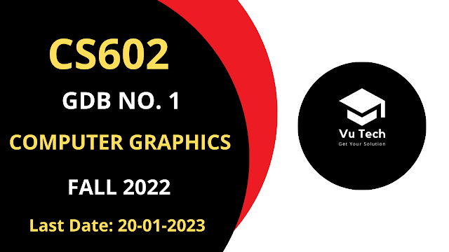 CS602 GDB NO. 1 FALL 2022 || 100% RIGHT SOLUTION || COMPUTER GRAPHICS || BY VuTech