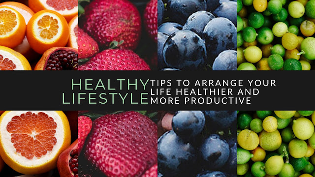 Tips To Arrange Your Life Healthier And More Productive