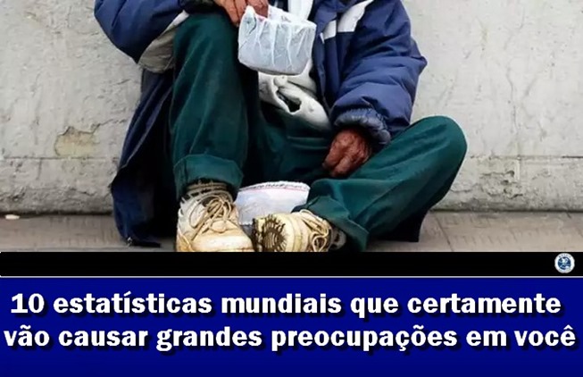 10 estatísticas mundiais que certamente vão causar grandes preocupações em você