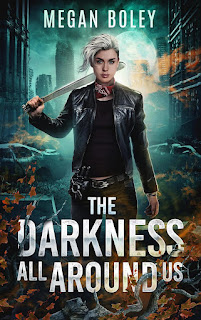 The Darkness All Around Us - a post-apocalyptic sci-fi book promotion by Megan Boley