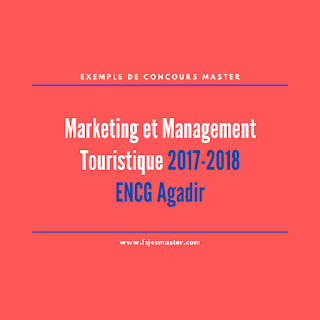 Exemple de Concours Master Marketing et Management Touristique 2017-2018 - ENCG Agadir
