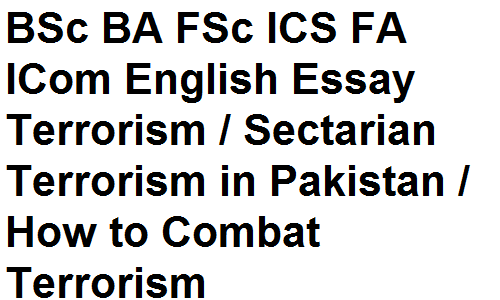 BSc BA FSc ICS FA ICom English Essay Terrorism / Sectarian Terrorism in Pakistan / How to Combat Terrorism