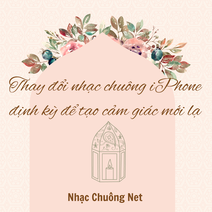 Thay đổi nhạc chuông iPhone định kỳ để tạo cảm giác mới lạ