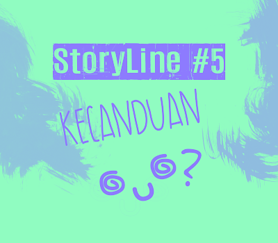 KECANDUAN || STORYLINE #5