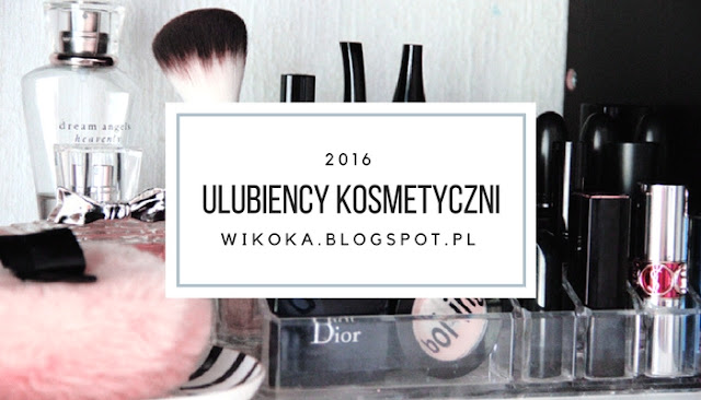 Ulubieńcy kosmetyczni 2016 - TOP 15 -