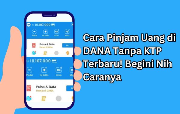 Cara Pinjam Uang di DANA Tanpa KTP Terbaru