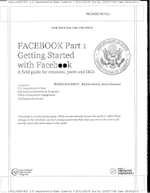 Department of State. Facebook Part 1: Getting Started with Facebook - A field guide for missions, posts and IRCs. International Information Programs, Office of Innovative Engagement, Dec. 26, 2012. Judicial Watch v. U.S. State Department, Doc. No. C05371180, Case No. F-2012-29278, 09/04/2013 (This first numbered document in the four-part series is nonsensically the last dated item).