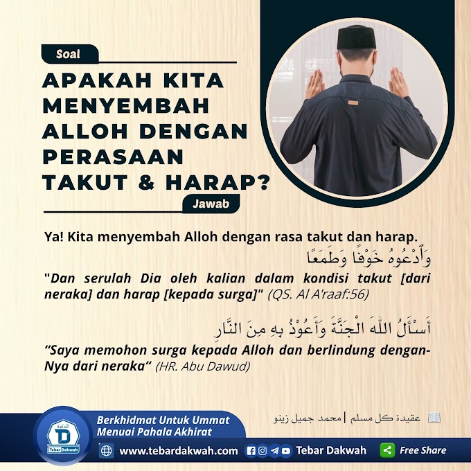 APAKAH KITA MENYEMBAH ALLOH DENGAN PERASAAN  TAKUT & HARAP? 