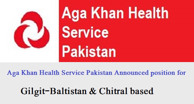 Aga Khan Health Service Pakistan Announced position for Gilgit-Baltistan & Chitral based