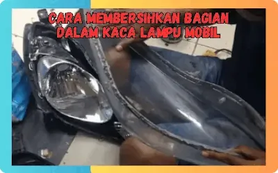 Cara Membersihkan Bagian Dalam Kaca Lampu Mobil