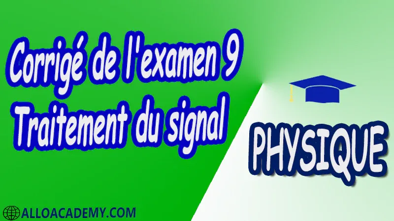 Examen Corrigé 9 Traitement du signal Analyse de Fourier transformée et série de Fourier Energie et puissance d’un signal DSP Convolution et filtrage des signaux Echantillonnage et numérisation des signaux Introduction au traitement numérique du signal Signaux et processus aléatoires Traitement du signal analogique Traitement du signal discret Traitement du signal aléatoire Traitement de la Parole Analyse Temps-Fréquence Information et Codage Compression de Signaux