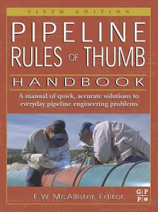 Pipe Line Rules of Thumb Handbook: Quick and Accurate Solutions to Your Everyday Pipeline Problems