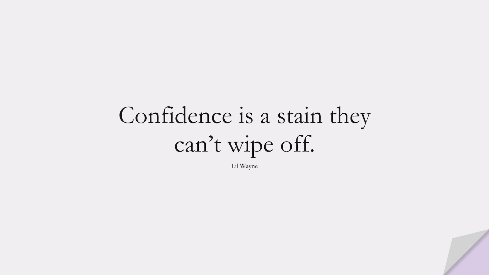 Confidence is a stain they can’t wipe off. (Lil Wayne);  #ShortQuotes
