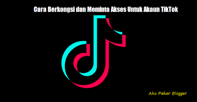 Cara Berkongsi dan Meminta Akses Untuk Akaun TikTok